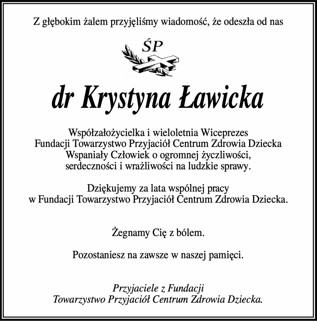 Z głębokim żalem przyjeliśmy wiadomość, że odeszła od nas dr Krystyna Ławicka Współzałożycielka i wieloletnia Wiceprezes Fundacji Towarzystwo Przyjaciół Centrum Zdrowia Dziecka